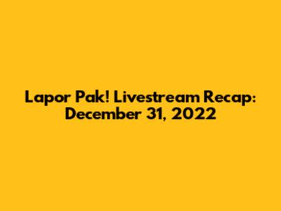 Lapor Pak! Livestream Recap: December 31, 2022
