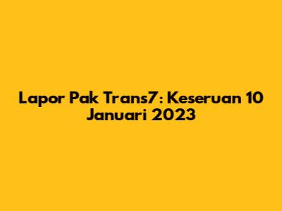 Lapor Pak Trans7: Keseruan 10 Januari 2023