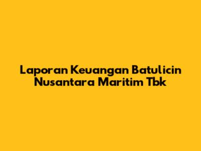 Laporan Keuangan Batulicin Nusantara Maritim Tbk