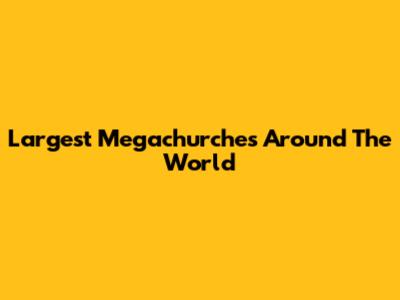 Largest Megachurches Around The World