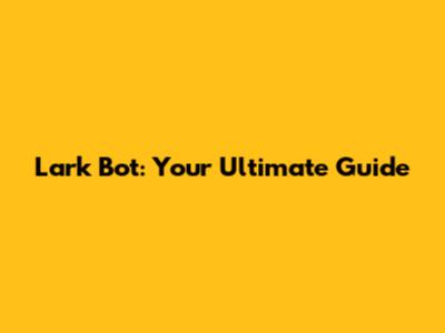 Lark Bot: Your Ultimate Guide