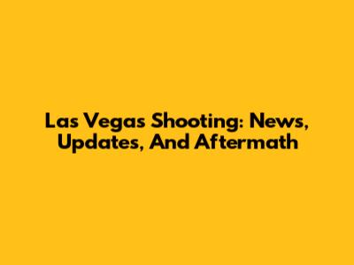 Las Vegas Shooting: News, Updates, And Aftermath