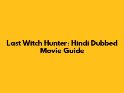 Last Witch Hunter: Hindi Dubbed Movie Guide