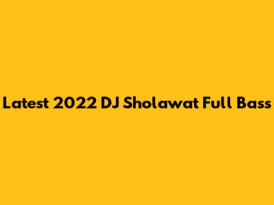 Latest 2022 DJ Sholawat Full Bass