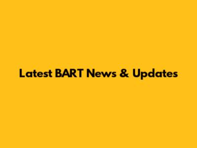 Latest BART News & Updates