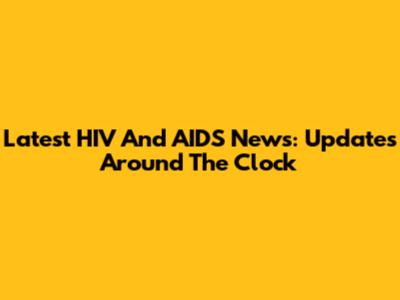 Latest HIV And AIDS News: Updates Around The Clock