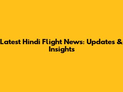 Latest Hindi Flight News: Updates & Insights