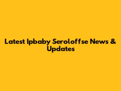 Latest Ipbaby Seroloffse News & Updates