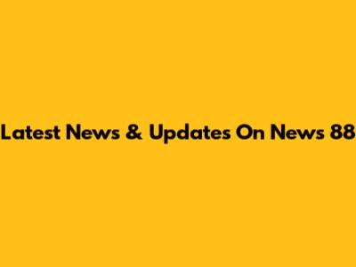 Latest News & Updates On News 88