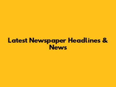 Latest Newspaper Headlines & News