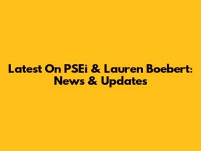 Latest On PSEi & Lauren Boebert: News & Updates