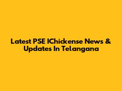 Latest PSE IChickense News & Updates In Telangana
