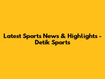 Latest Sports News & Highlights - Detik Sports