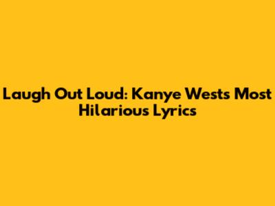 Laugh Out Loud: Kanye West's Most Hilarious Lyrics