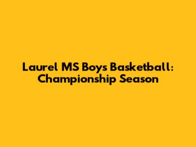 Laurel MS Boys Basketball: Championship Season