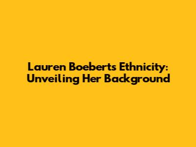 Lauren Boebert's Ethnicity: Unveiling Her Background