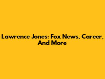 Lawrence Jones: Fox News, Career, And More