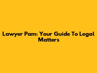 Lawyer Pam: Your Guide To Legal Matters