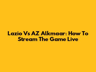 Lazio Vs AZ Alkmaar: How To Stream The Game Live
