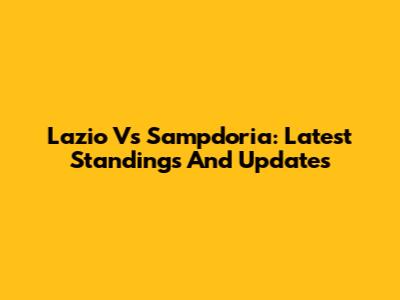 Lazio Vs Sampdoria: Latest Standings And Updates