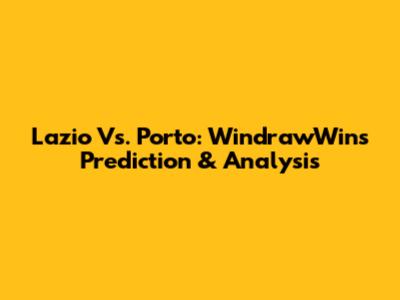 Lazio Vs. Porto: WindrawWin's Prediction & Analysis