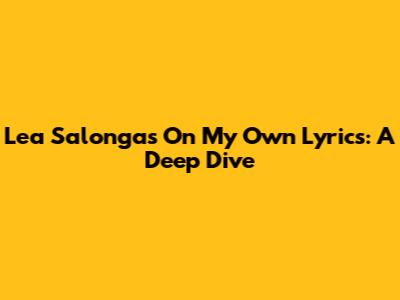 Lea Salonga's 'On My Own' Lyrics: A Deep Dive