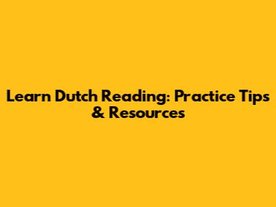 Learn Dutch Reading: Practice Tips & Resources