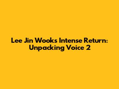 Lee Jin Wook's Intense Return: Unpacking 'Voice 2'