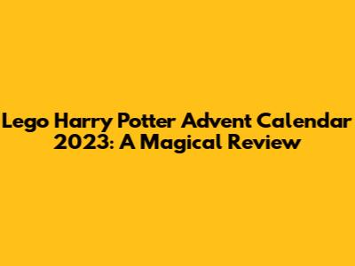 Lego Harry Potter Advent Calendar 2023: A Magical Review