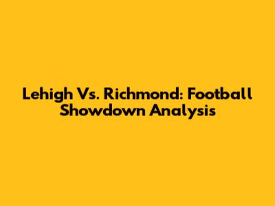 Lehigh Vs. Richmond: Football Showdown Analysis