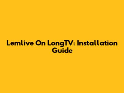 Lemlive On LongTV: Installation Guide