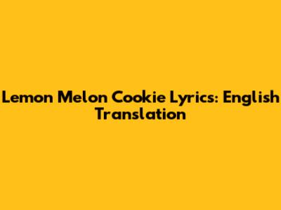 Lemon Melon Cookie Lyrics: English Translation