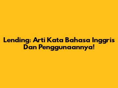 Lending: Arti Kata Bahasa Inggris Dan Penggunaannya!
