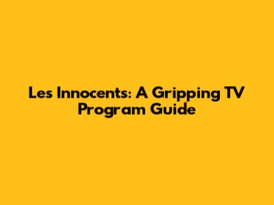 Les Innocents: A Gripping TV Program Guide