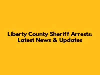 Liberty County Sheriff Arrests: Latest News & Updates