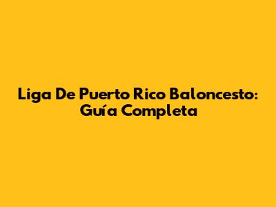 Liga De Puerto Rico Baloncesto: Guía Completa
