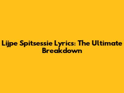 Lijpe Spitsessie Lyrics: The Ultimate Breakdown