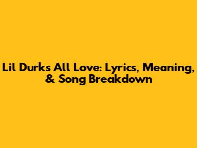 Lil Durk's 'All Love': Lyrics, Meaning, & Song Breakdown