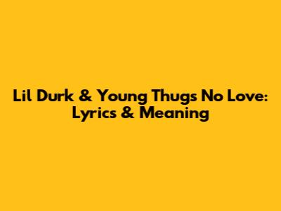 Lil Durk & Young Thug's 'No Love': Lyrics & Meaning
