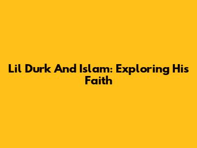 Lil Durk And Islam: Exploring His Faith