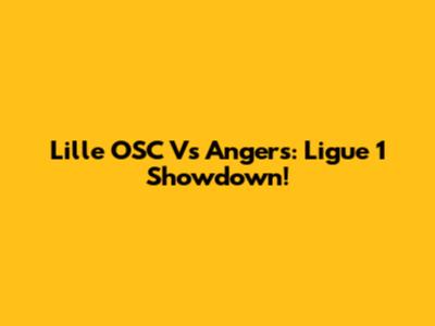 Lille OSC Vs Angers: Ligue 1 Showdown!