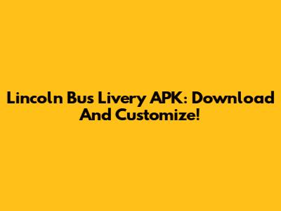 Lincoln Bus Livery APK: Download And Customize!