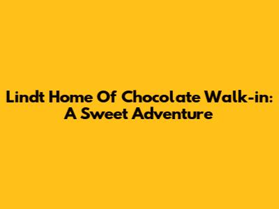 Lindt Home Of Chocolate Walk-in: A Sweet Adventure