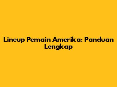 Lineup Pemain Amerika: Panduan Lengkap