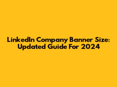 LinkedIn Company Banner Size: Updated Guide For 2024