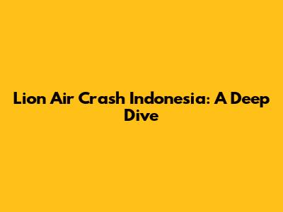 Lion Air Crash Indonesia: A Deep Dive