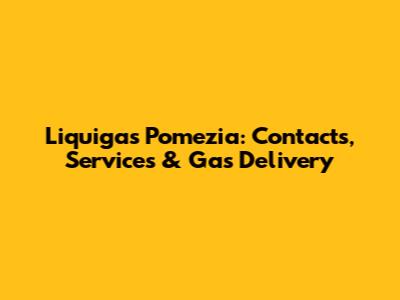 Liquigas Pomezia: Contacts, Services & Gas Delivery