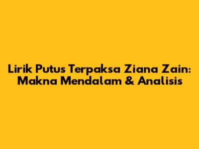 Lirik 'Putus Terpaksa' Ziana Zain: Makna Mendalam & Analisis