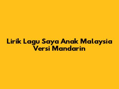Lirik Lagu "Saya Anak Malaysia" Versi Mandarin