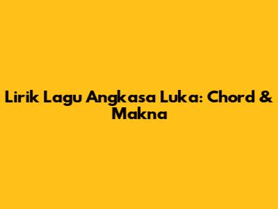 Lirik Lagu Angkasa Luka: Chord & Makna